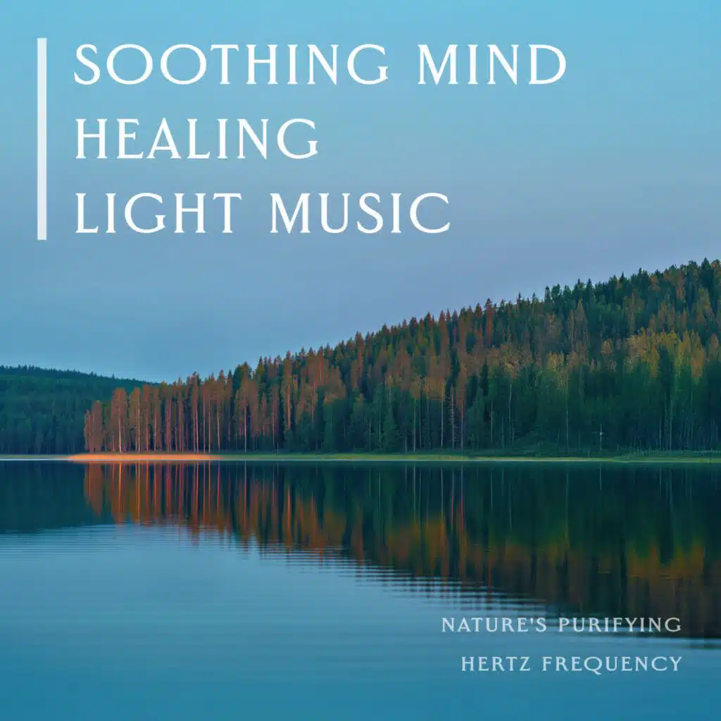 Soothing Mind Healing Light Music: Nature's Purifying Hertz Frequency