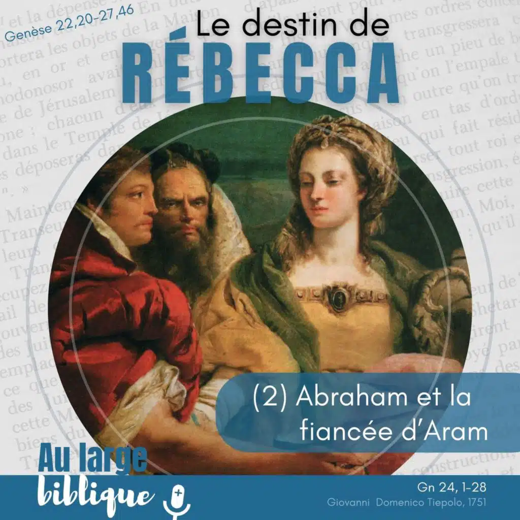 #361 Le destin de Rébecca (2) Abraham et la fiancée d'Aram Gn 24,1-28