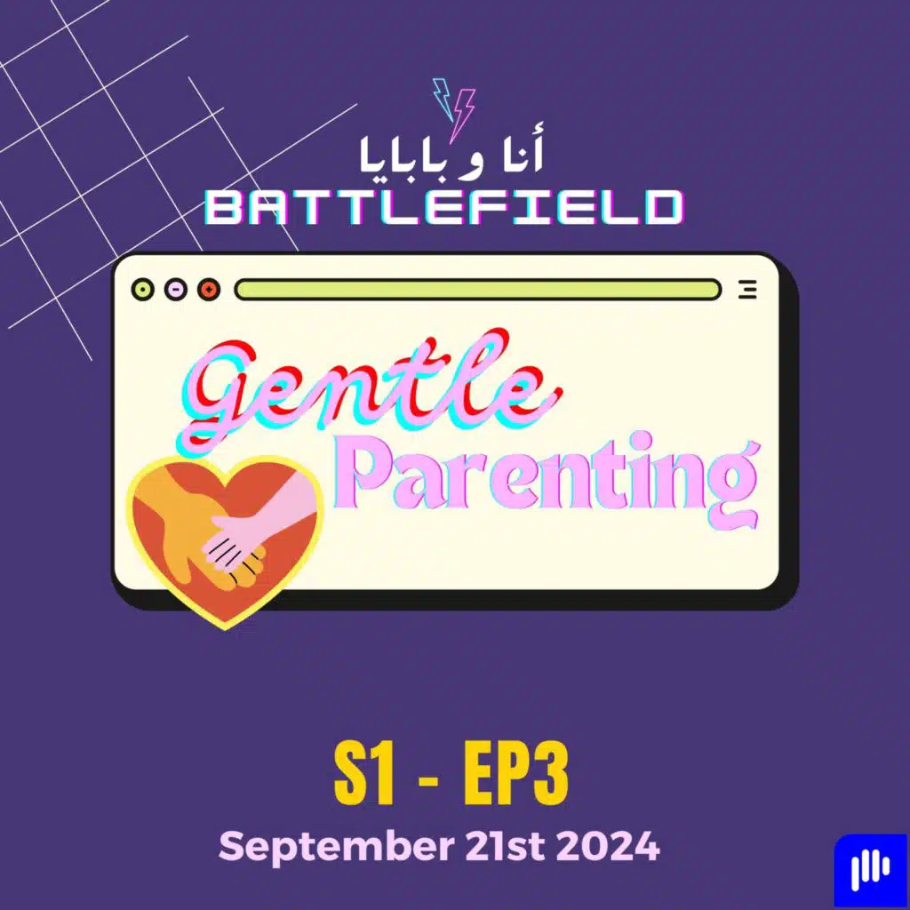 S1 Ep3 - Gentle Parenting - التربية الإيجابية اللطيفة