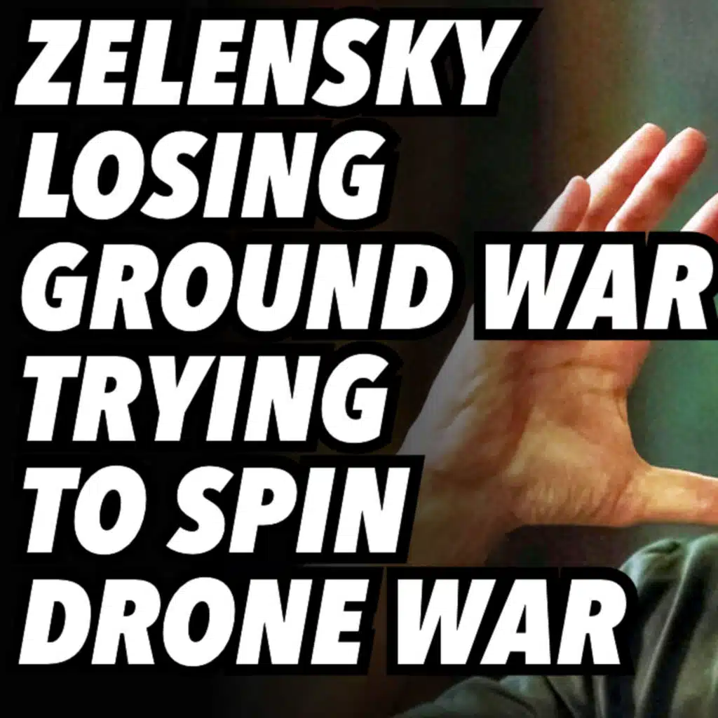 Zelensky losing ground war, trying to spin drone war