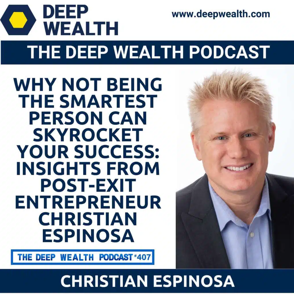 Why Not Being The Smartest Person Can Skyrocket Your Success: Insights From Post-Exit Entrepreneur Christian Espinosa (#407)