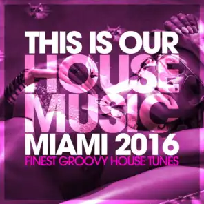 This Is Our House Music Miami 2016 - Finest Groovy House Tunes