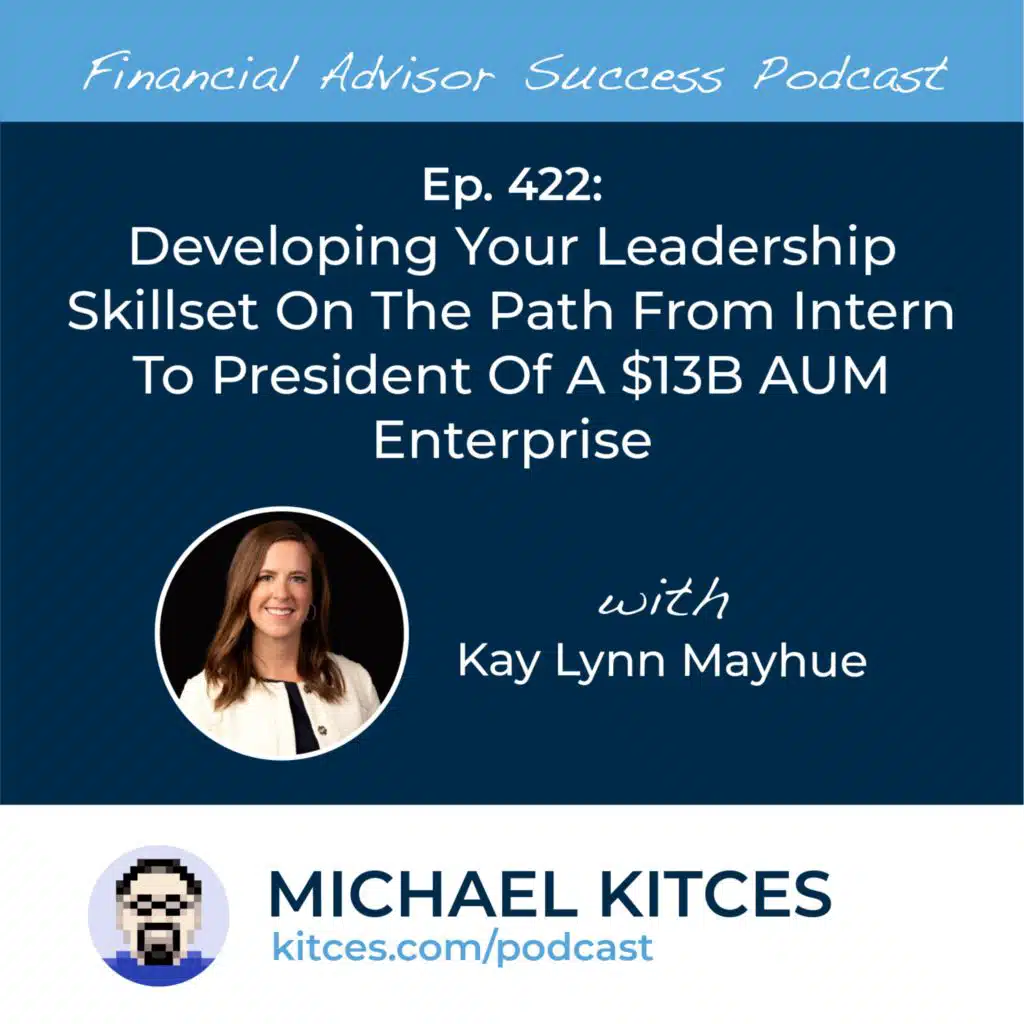 Ep 422: Developing Your Leadership Skillset On The Path From Intern To President Of A $13B AUM Enterprise with Kay Lynn Mayhue