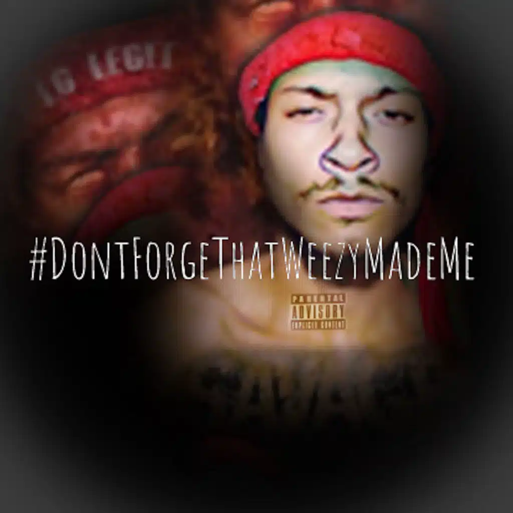 #DontForgeThatWeezyMadeMe