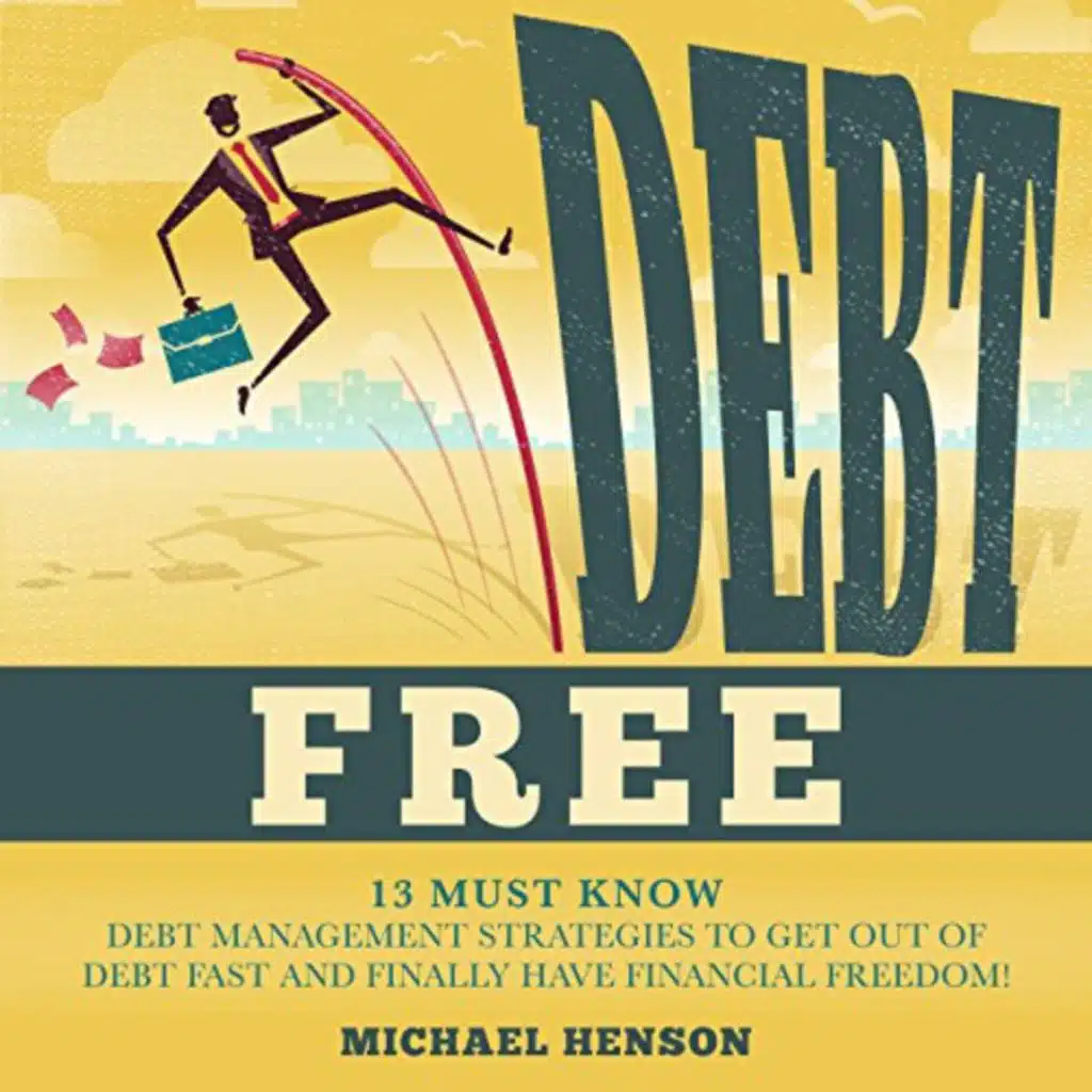 Debt Free: 13 Must-know Debt Management Strategies to Get Out of Debt Fast and Finally Have