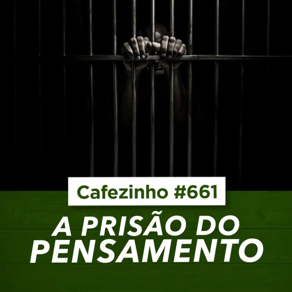 Cafezinho 661 | Como Escapar da PRISÃO DO PENSAMENTO