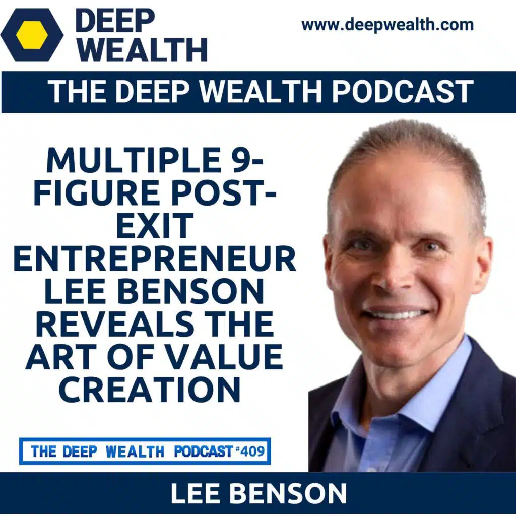 Multiple 9-Figure Post-Exit Entrepreneur Lee Benson Reveals The Art Of Value Creation (#409)