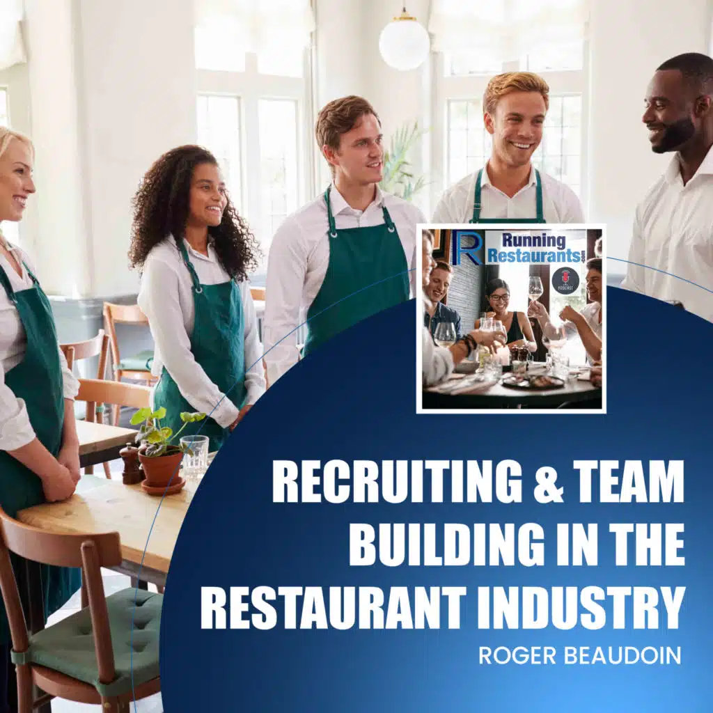 Recruiting & Team Building in the Restaurant Industry with Roger Beaudoin (Ep 236)