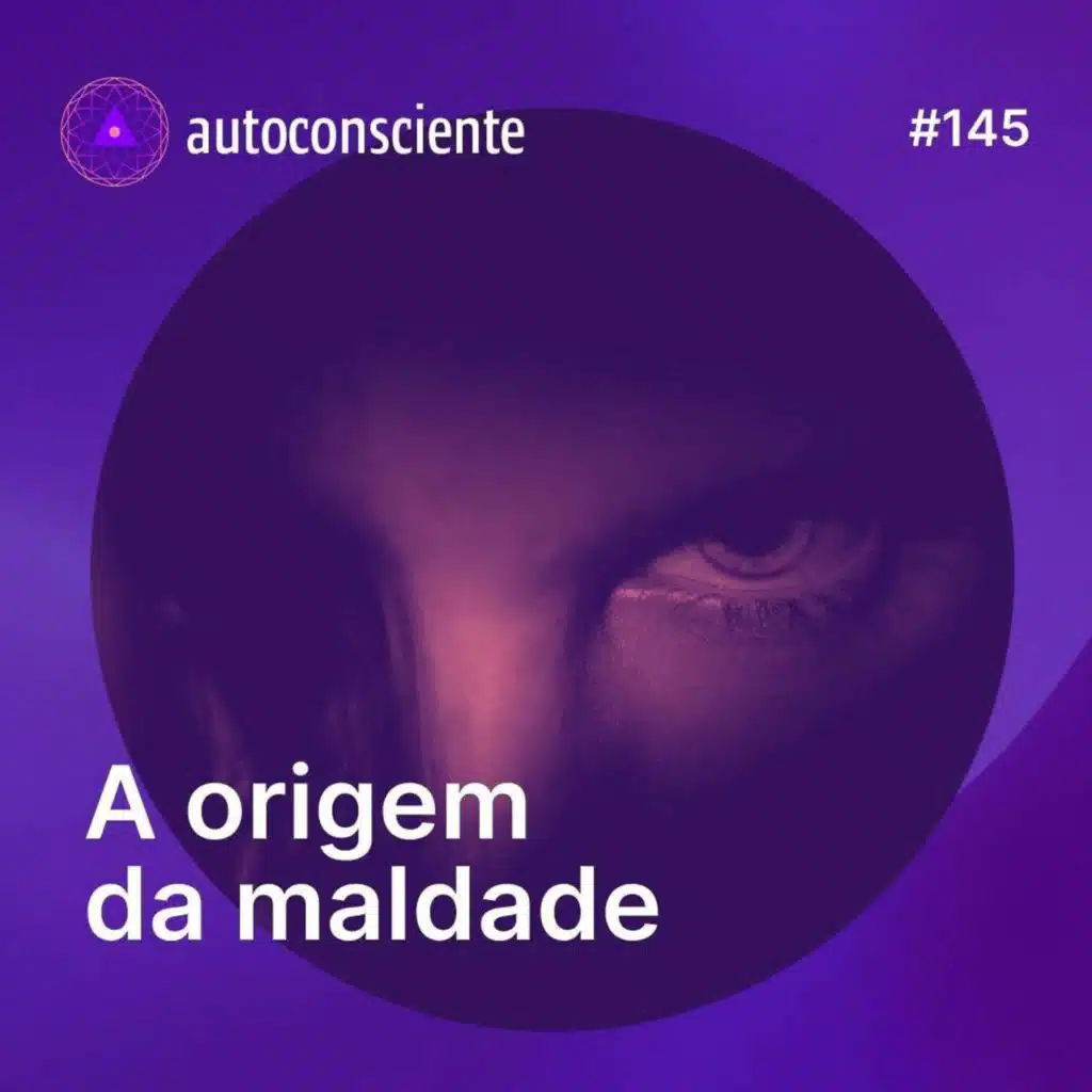 145. A origem da maldade
