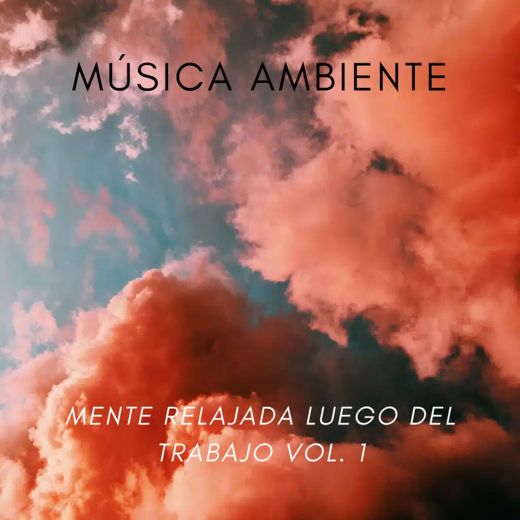 Música Ambiente: Mente Relajada Luego Del Trabajo Vol. 1