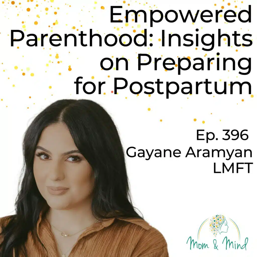 396: Empowered Parenthood: Insights on Preparing for Postpartum with Gayane Aramyan, LMFT