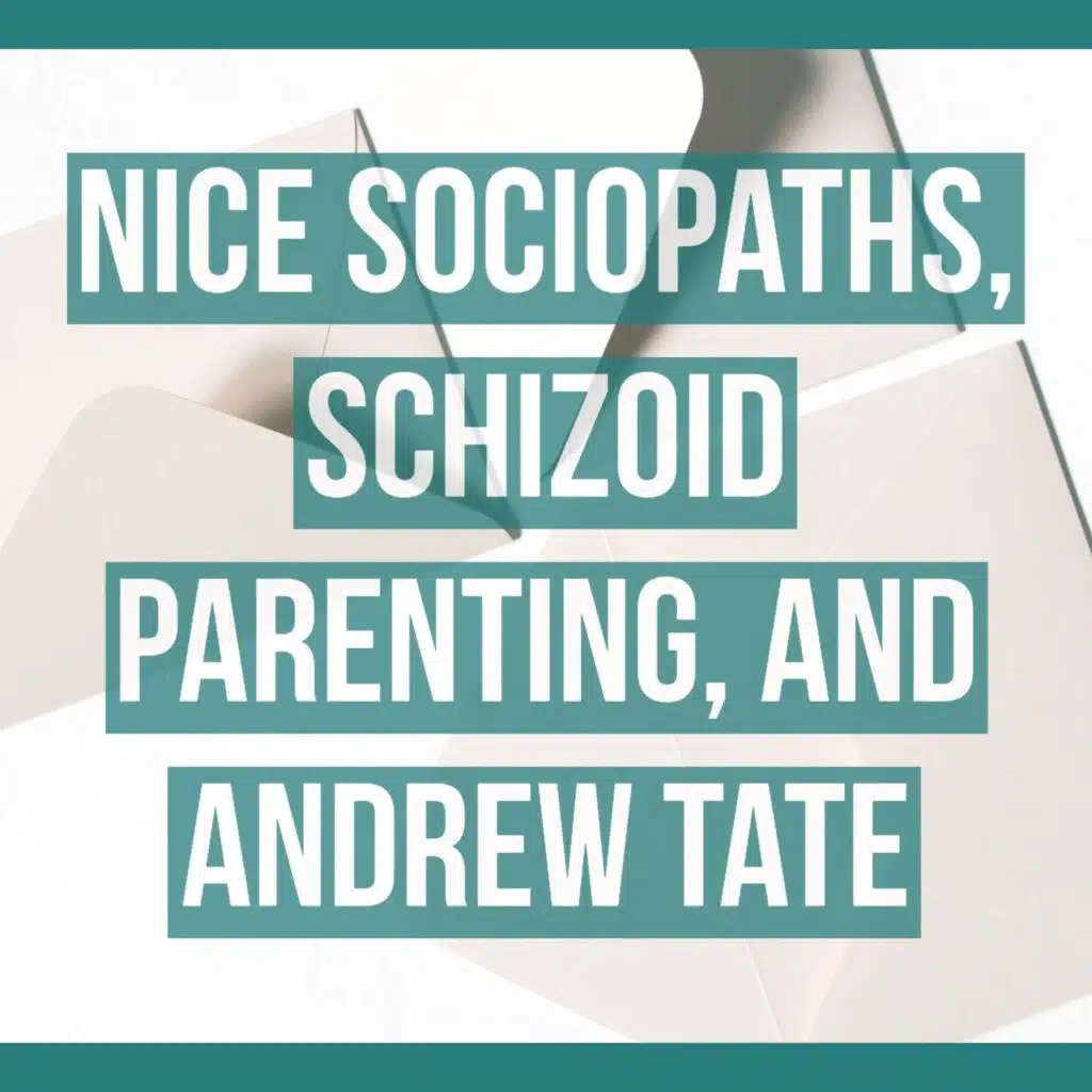 Nice Sociopaths, Schizoid Parenting, and Andrew Tate