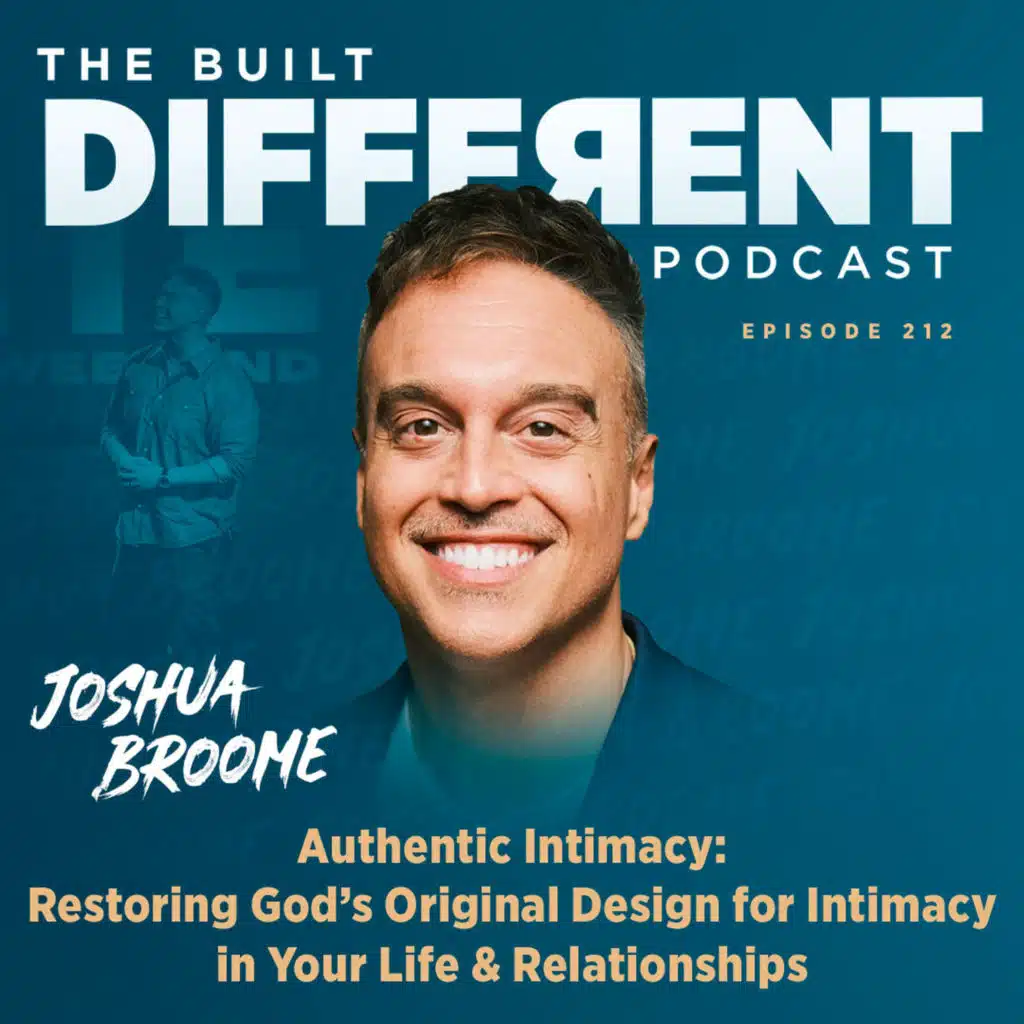 Authentic Intimacy: Restoring God’s Original Design for Intimacy in Your Life & Relationships with Pastor, Speaker, & Author, Joshua Broome, Ep. 212