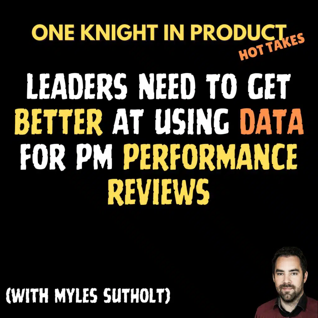Myles Sutholt's Hot Take - Leaders Need to Get Better at Using Data for PM Performance Reviews (with Myles Sutholt, Head of Product @ Field Intelligence Inc)