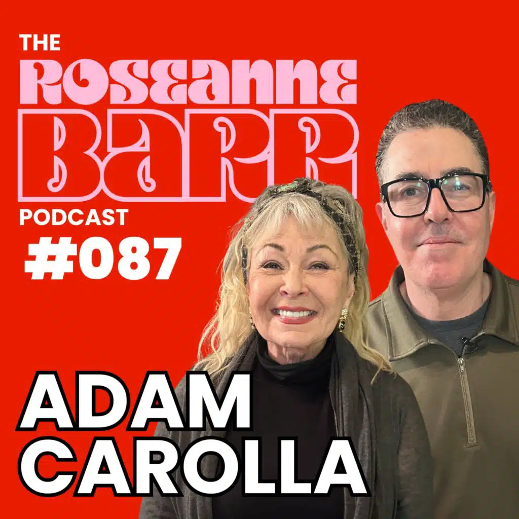 Adam Carolla! | The Roseanne Barr Podcast #087