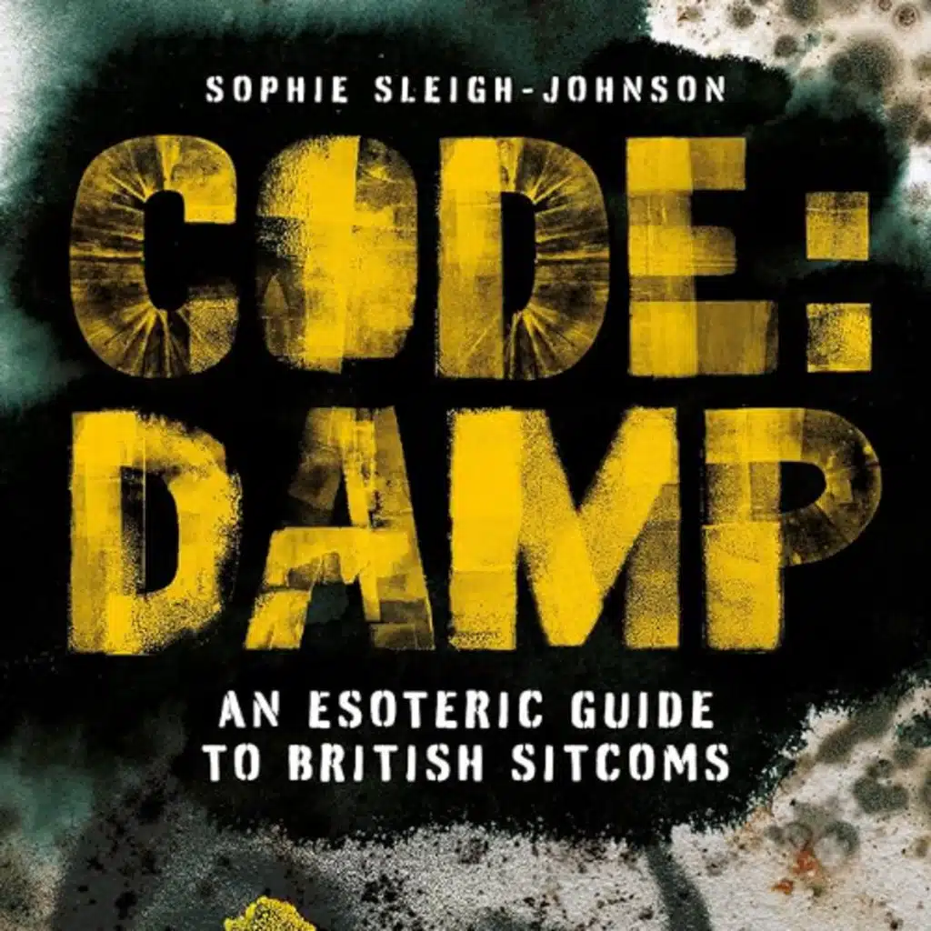 Code Damp: An Esoteric Guide to British Sitcoms - Sophie Sleigh-Johnson