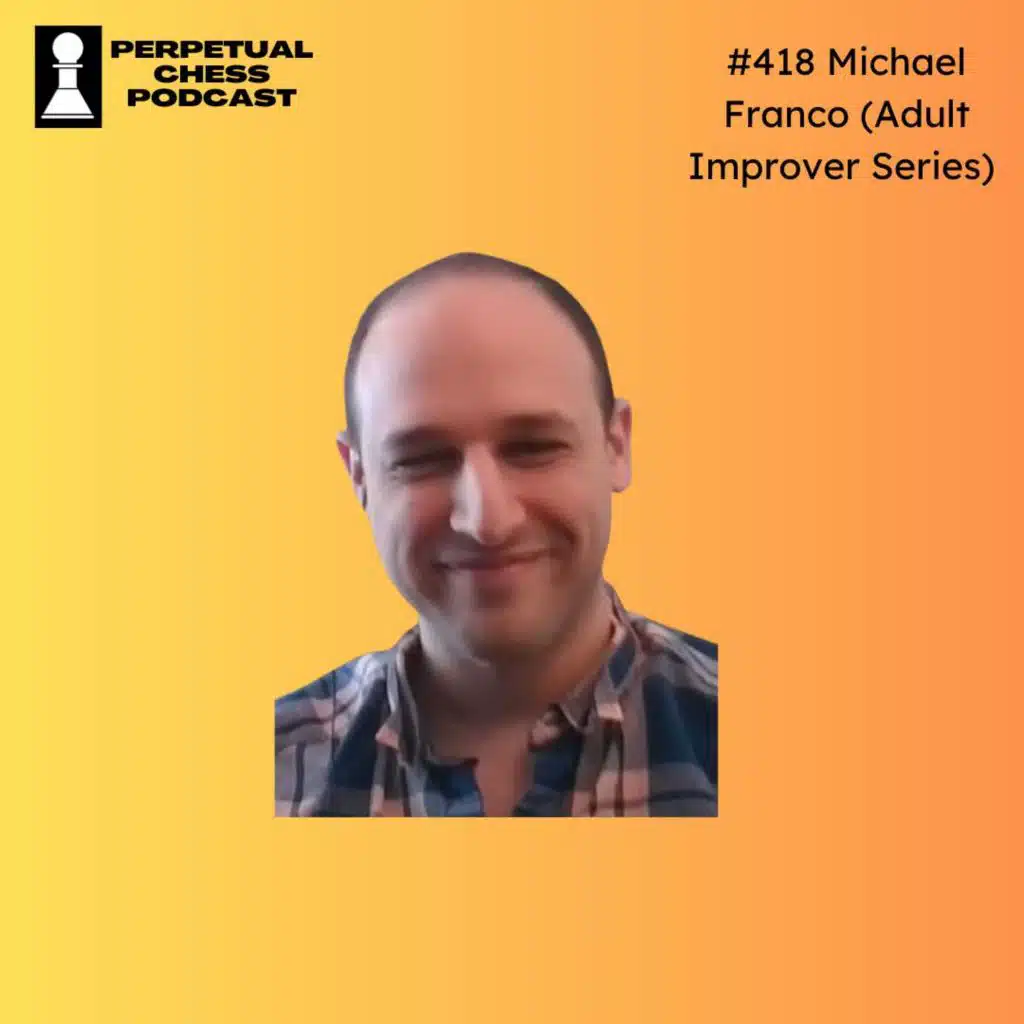 EP 418- Michael Franco (Adult Improver Series) on How He Got Acclimated to OTB Play, and Climbed to Nearly 2000 USCF.
