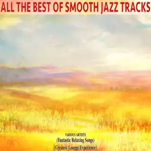 All the Best of Smooth Jazz Tracks (Fantastic Relaxing Songs, Greatest Lounge Experience)