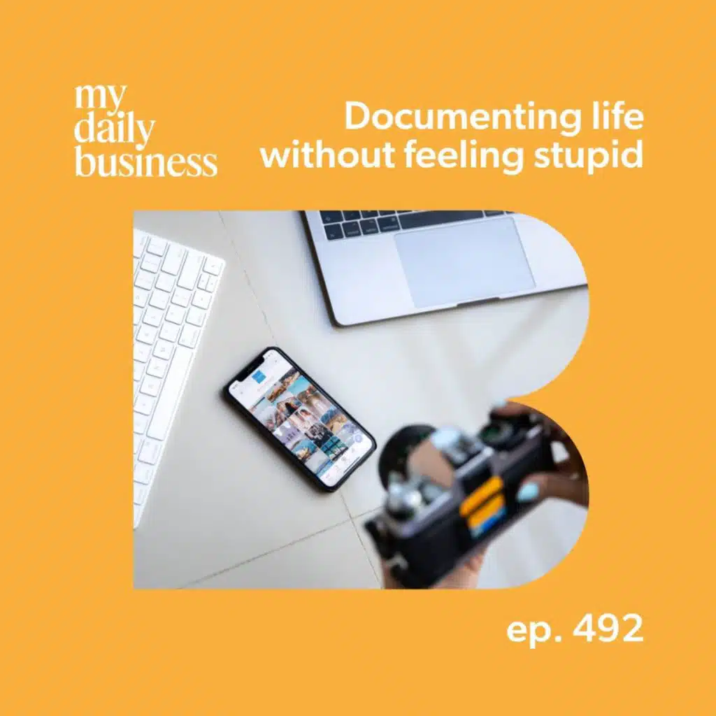 Episode 492: Documenting life without feeling stupid