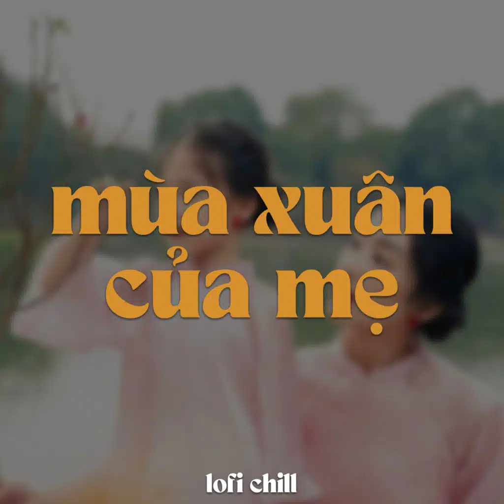 Mùa Xuân Của Mẹ (Lofi) [feat. 1 9 6 7]