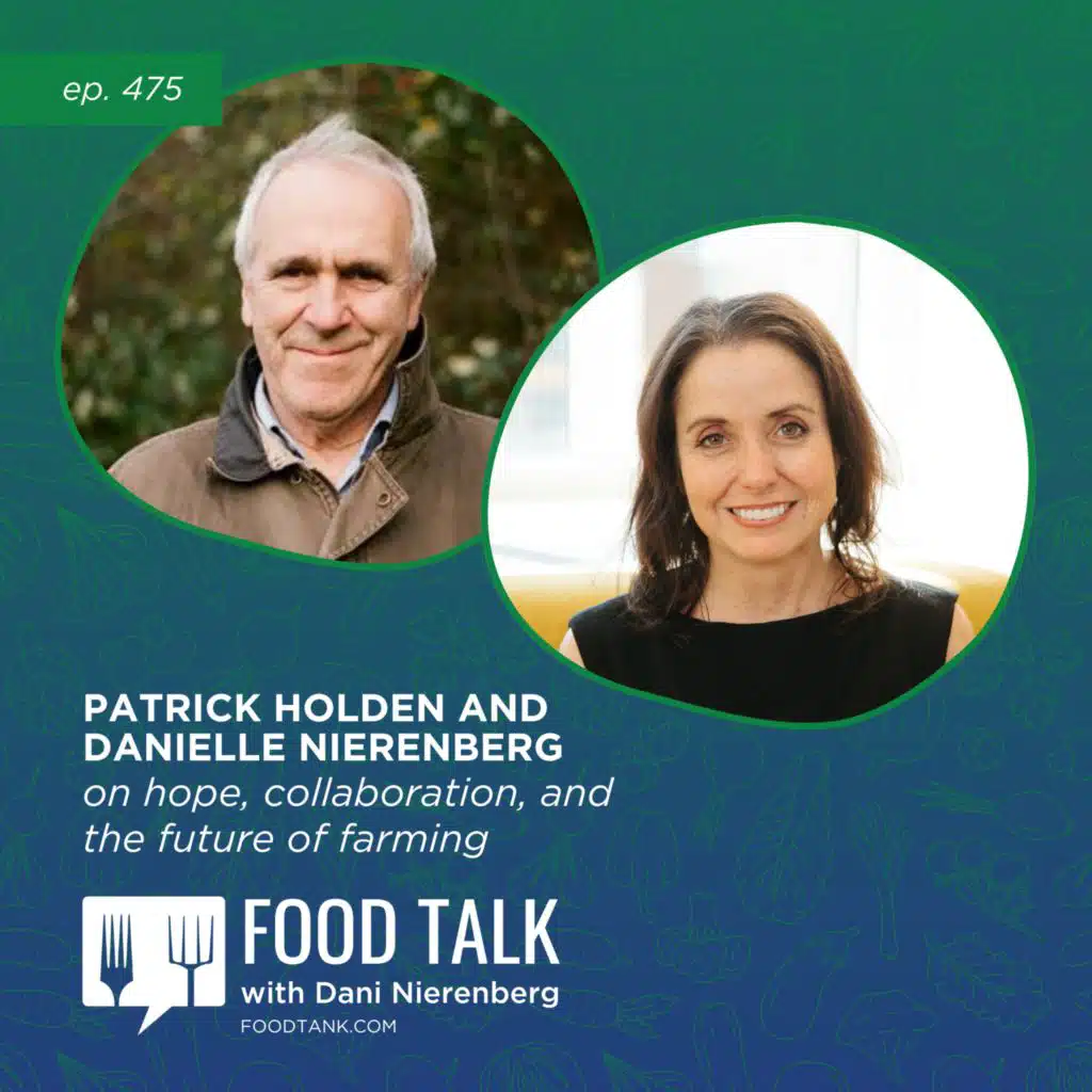 475. Patrick Holden and Danielle Nierenberg on Hope, Collaboration, and the Future of Farming