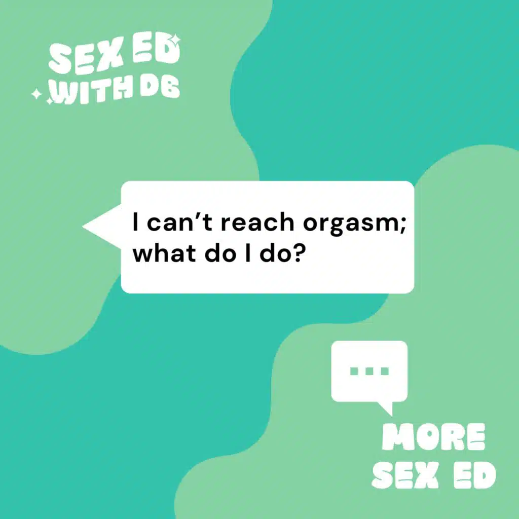 I can't reach orgasm; what do I do?
