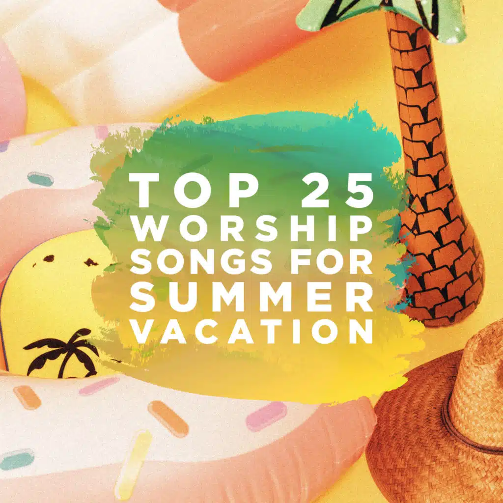 Top 25 Worship Songs for Summer Vacation