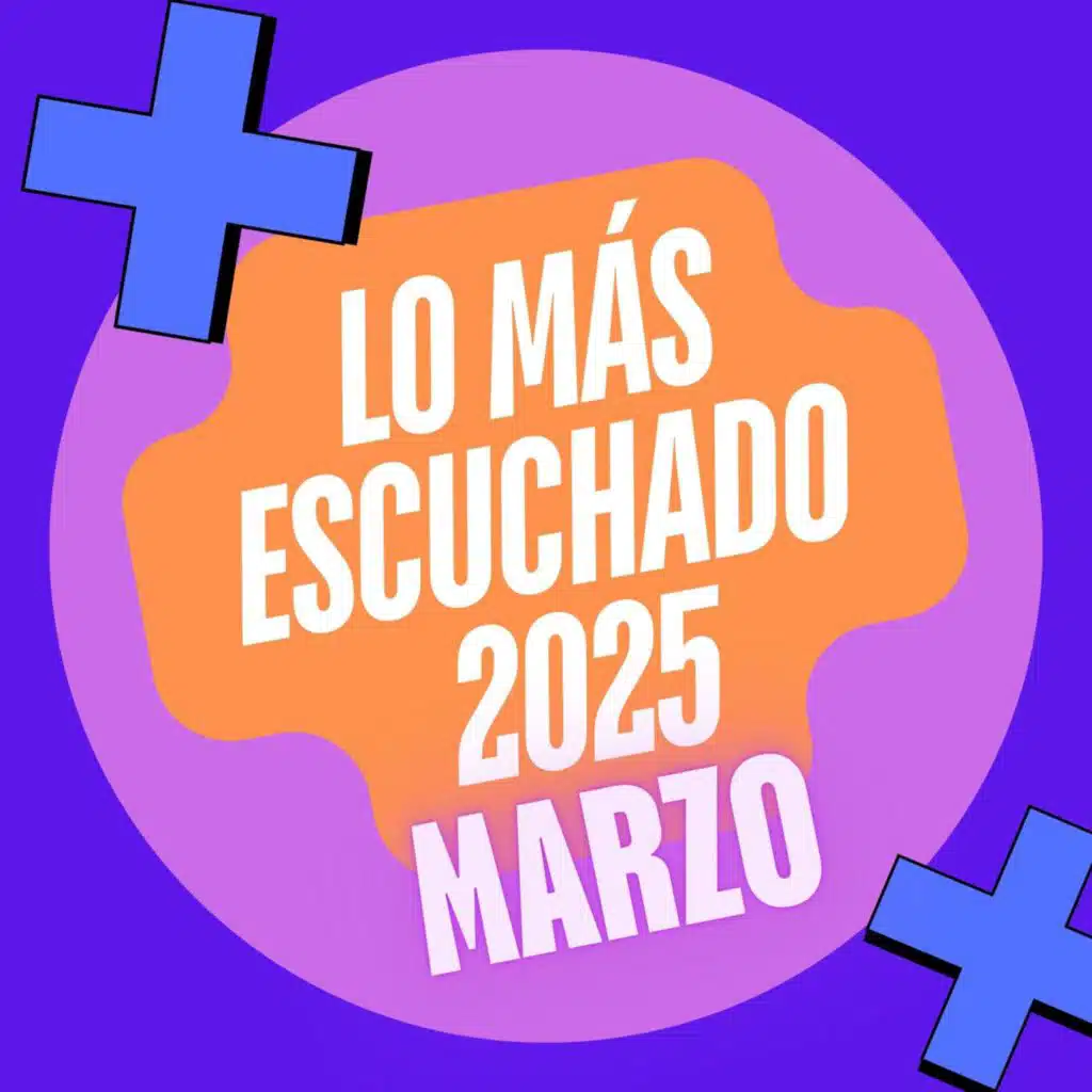 Lo Más Escuchado 2025: MARZO