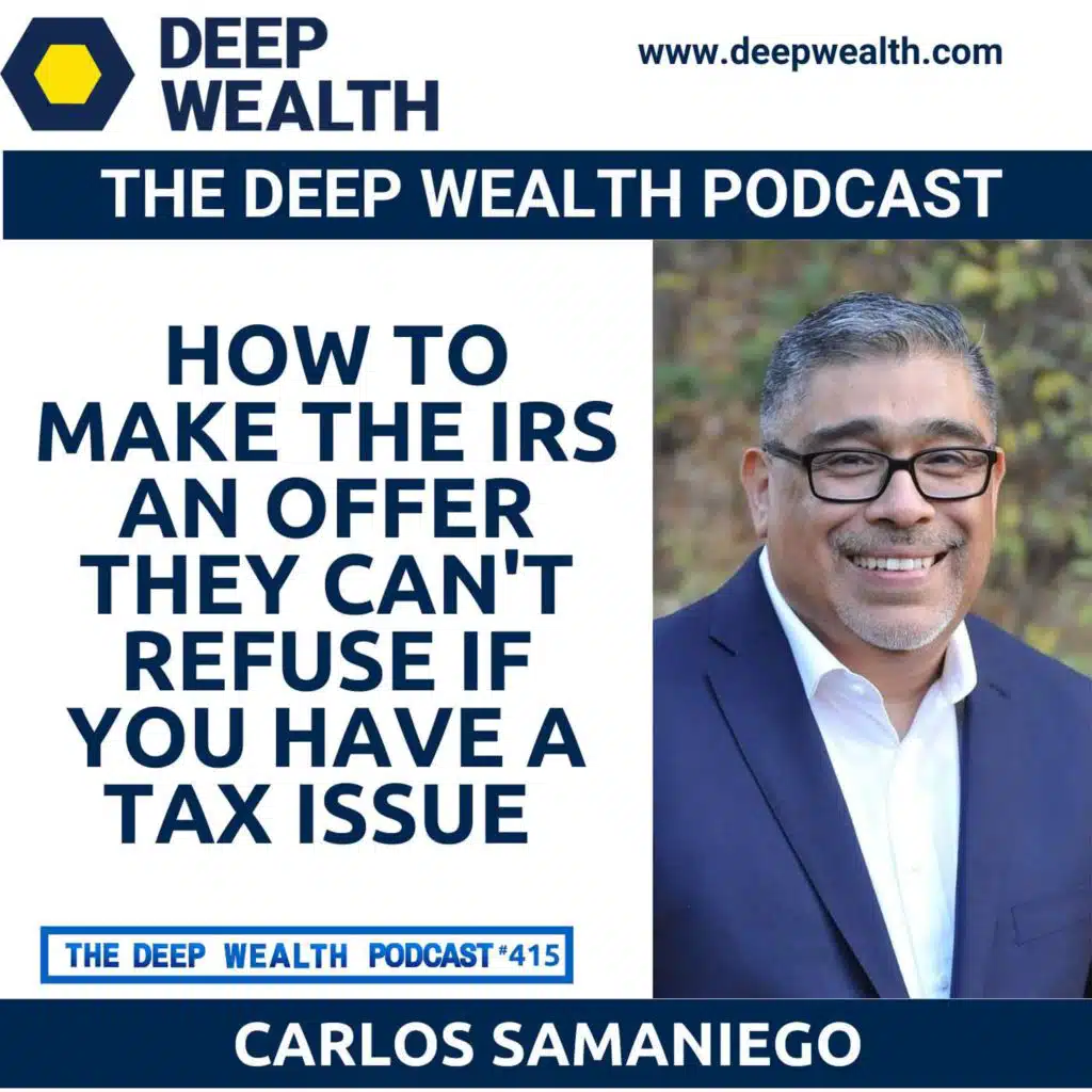 The Godfather of Tax Resolution Carlos Samaniego Reveals How To Make The IRS An Offer They Can't Refuse If You Have A Tax Issue (#415)