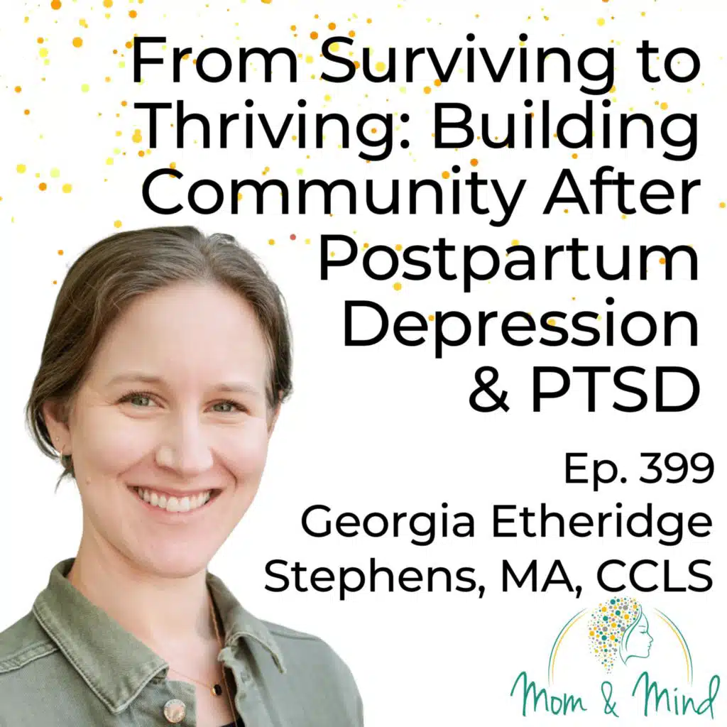 399: From Surviving to Thriving: Building Community after Postpartum Depression and PTSD with Georgia Etheridge Stephens, MA, CCLS