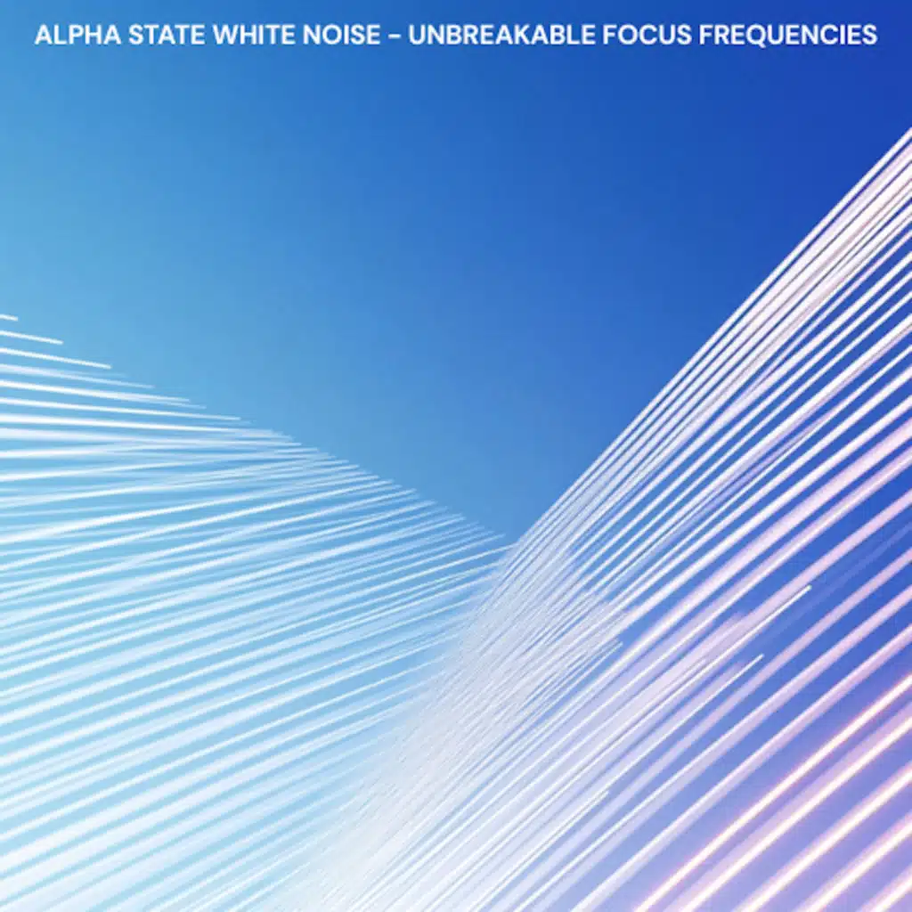 Alpha State White Noise - Unbreakable Focus Frequencies