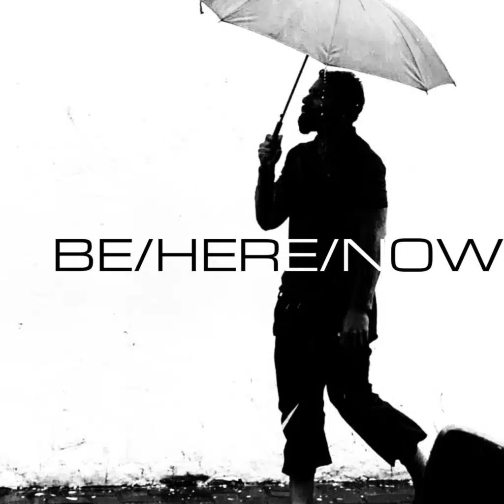 BE/HERE/NOW