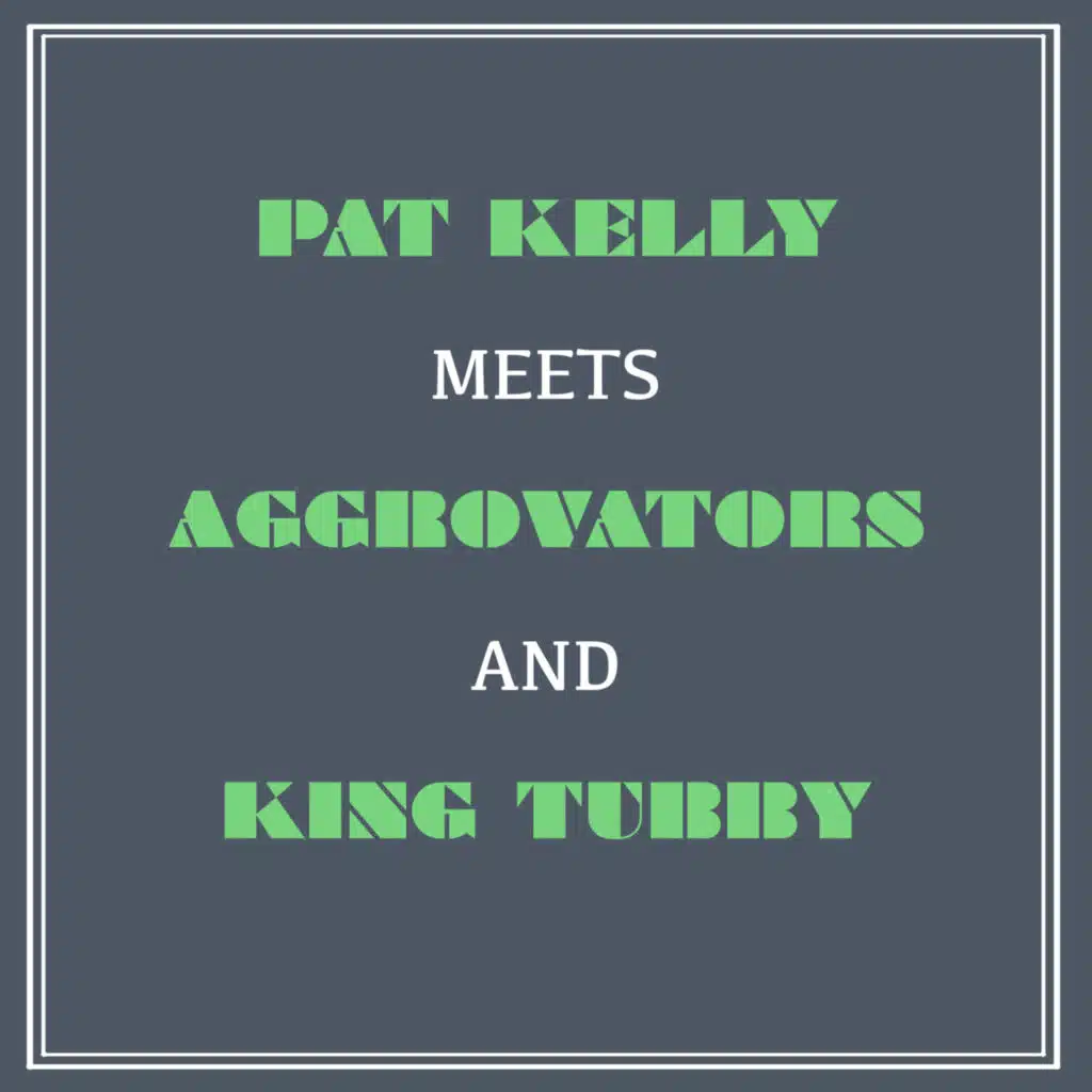 Pat Kelly Meets Aggrovators & King Tubby