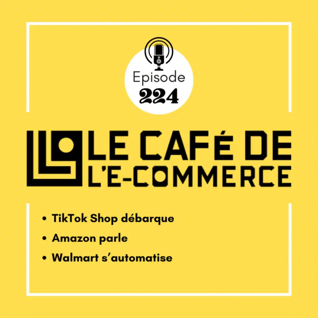 224 - TikTok Shop débarque, Amazon parle, Walmart s’automatise