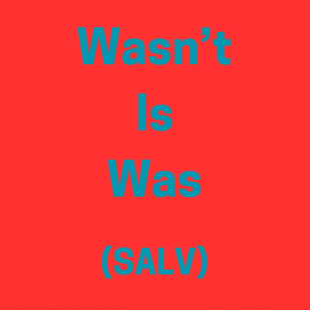 Wasn't Is Was (SALV)