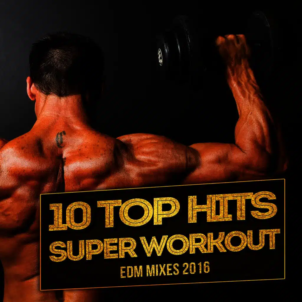 10 Top Hits Super Workout EDM Mixes 2016 (Top Fitness & Workout, Muscle Training Crossfit Electro House Trance Songs)