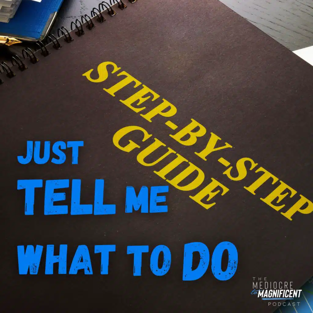 The Mediocre To Magnificent Podcast Episode 306 - Just Tell Me What To Do