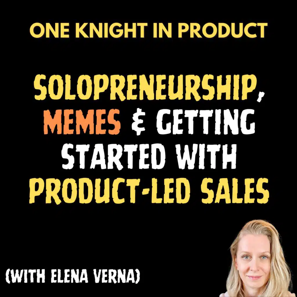 Elena Verna - Solopreneurship, Memes & Getting Started with Product-Led Sales (with Elena Verna, B2B Growth Guru & Meme Queen)