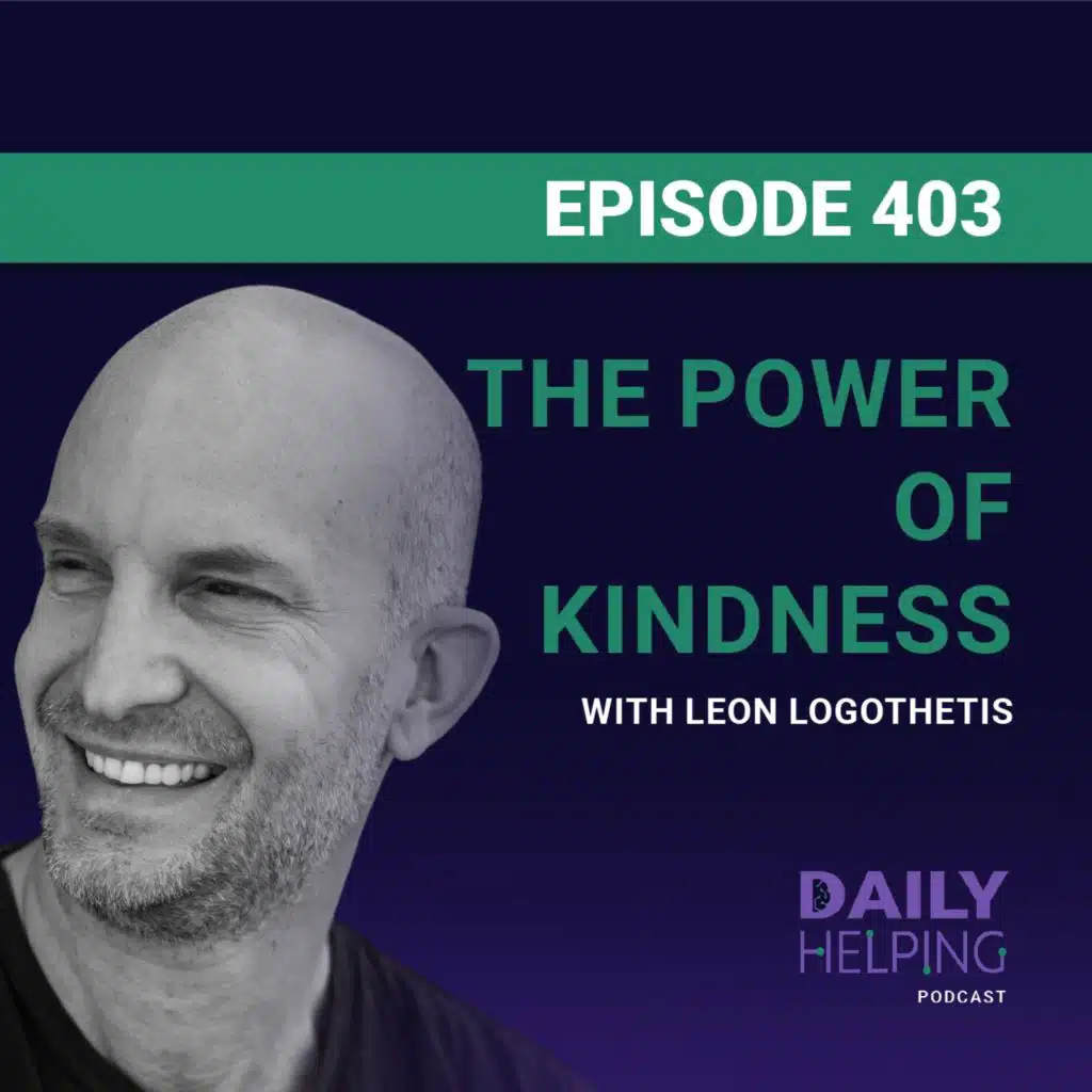 403. “You Don’t Have to Go to India to Find God” | The Power of Kindness with Leon Logothetis