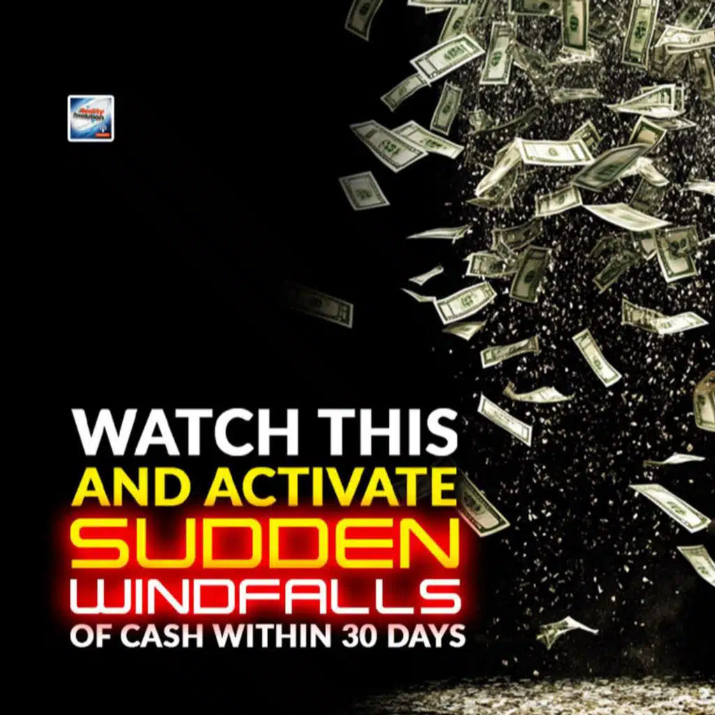 Watch And Activate Sudden Windfalls Of Cash Within 30 Days
