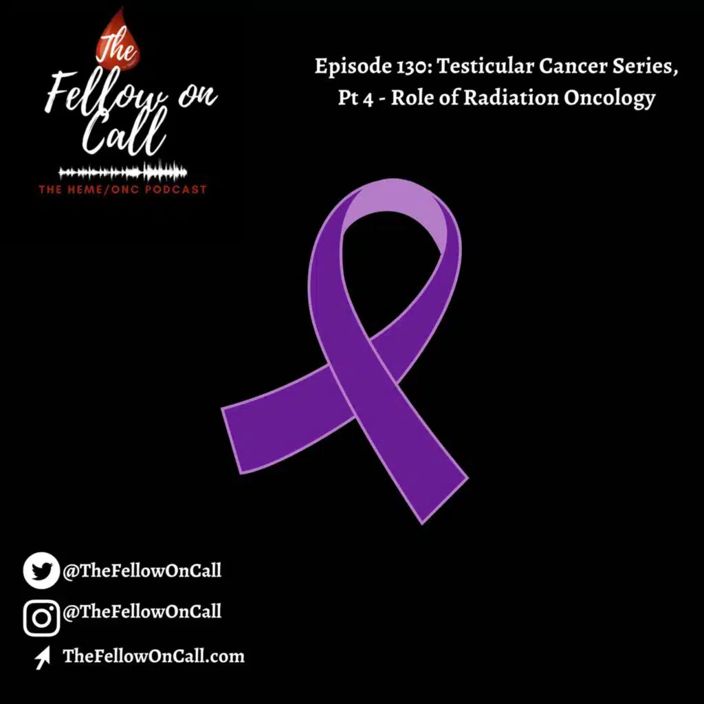 Episode 130: Testicular Cancer Series, Pt 4 - Role of Radiation Oncology