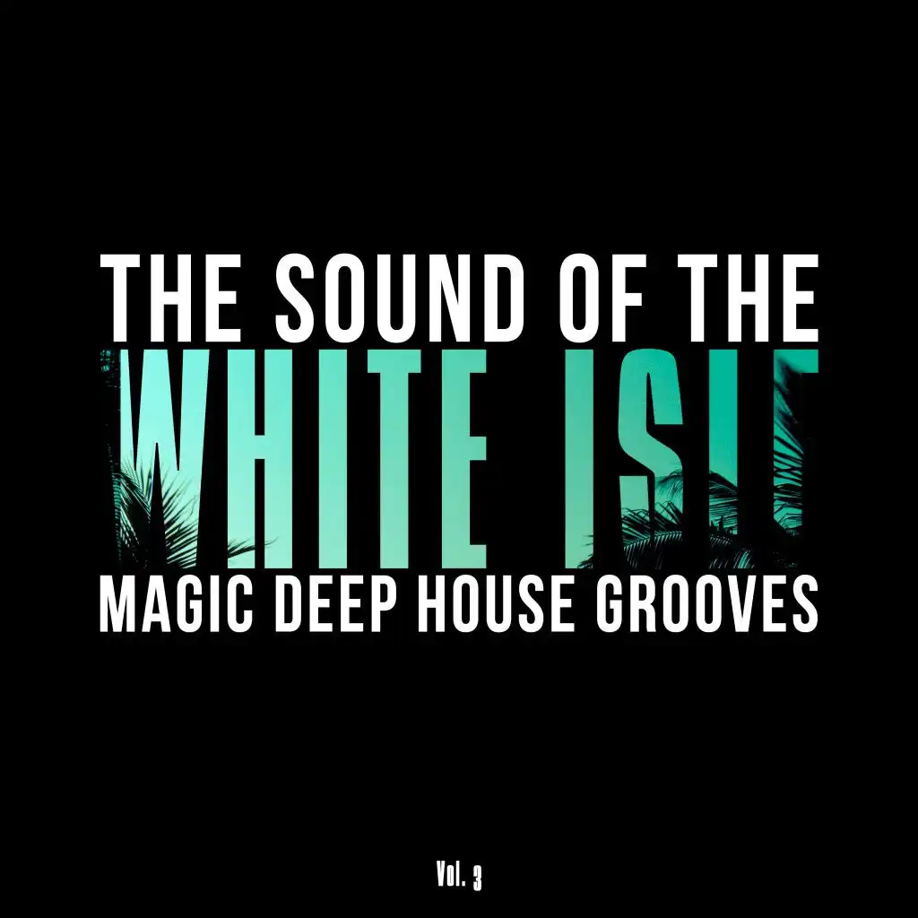 The Sound of the White Isle, Vol. 3 (Magic Deep House Grooves)