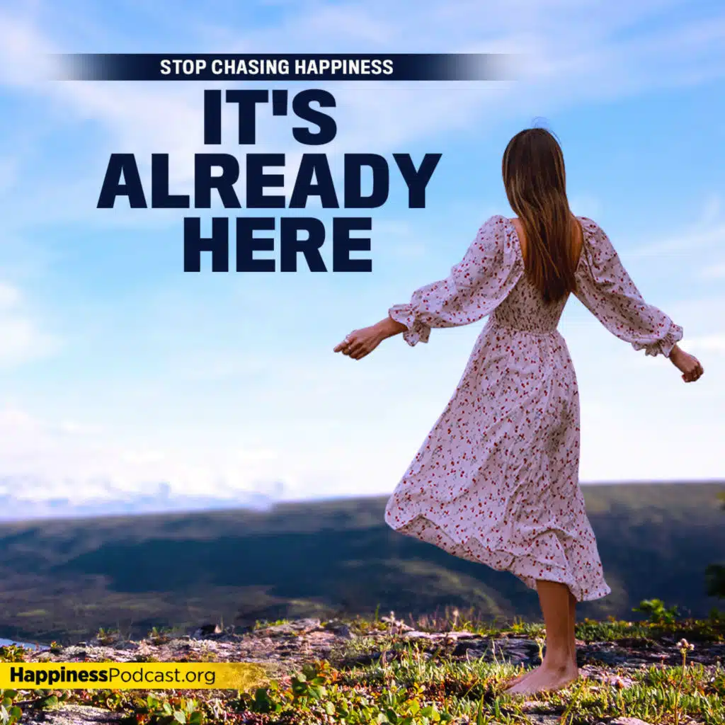 #525 Stop Chasing Happiness: It's Already Here