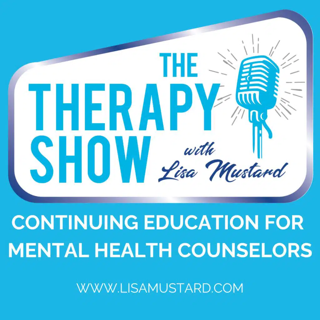 Continuing Education for Mental Health Counselors: Therapy Show with Lisa Mustard