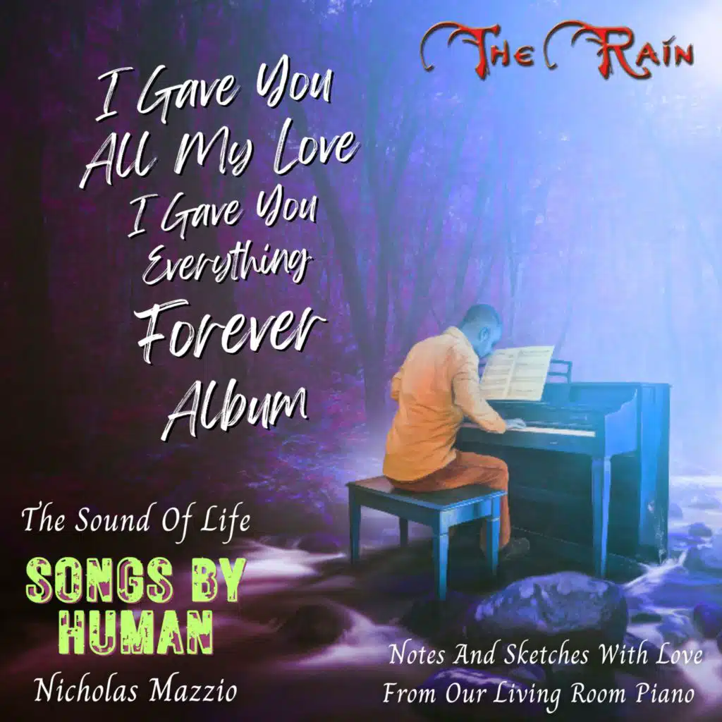 I Gave You All My Love I Gave You Everything Forever Album Notes And Sketches With Love Live From Our Living Room Piano (The Sound Of Life Songs By Human Nicholas Mazzio)