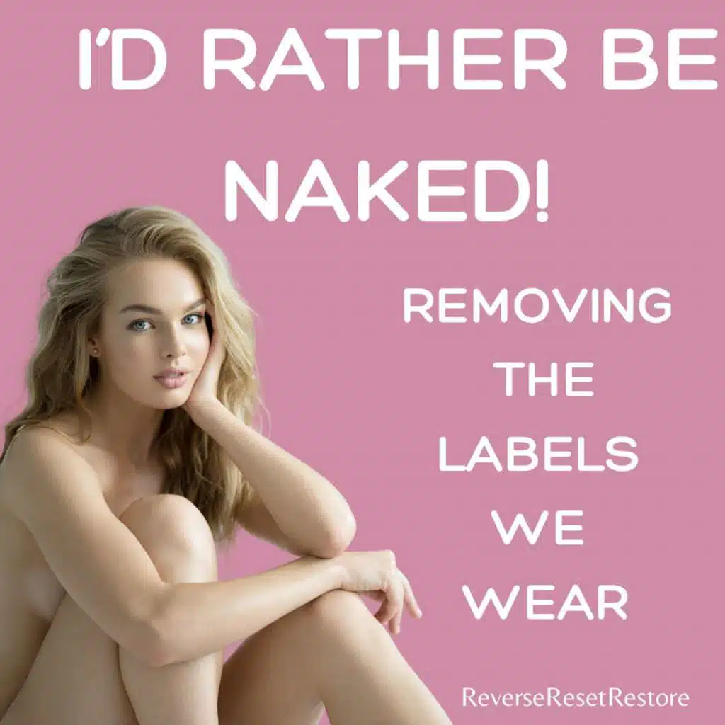 I’d Rather Be Naked! Removing The Labels We Wear