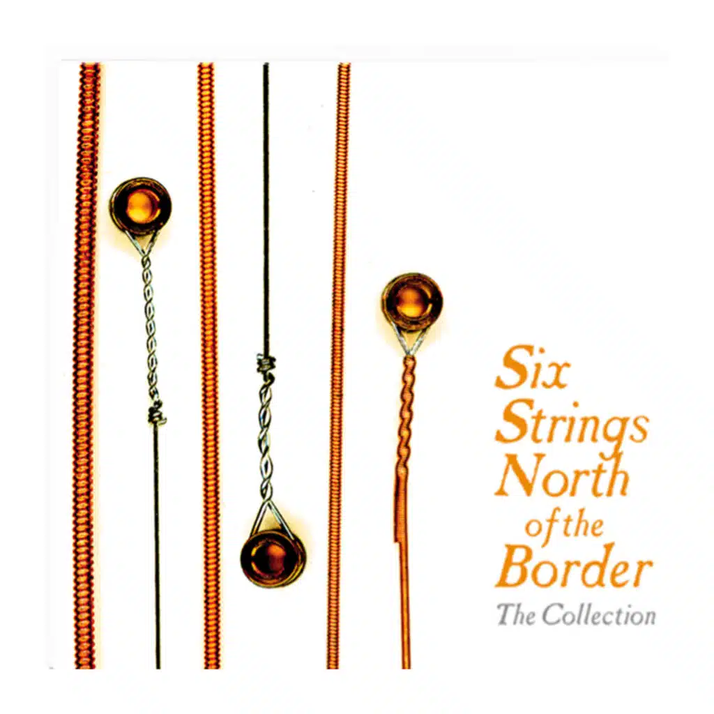Six Strings North Of The Border The Collection
