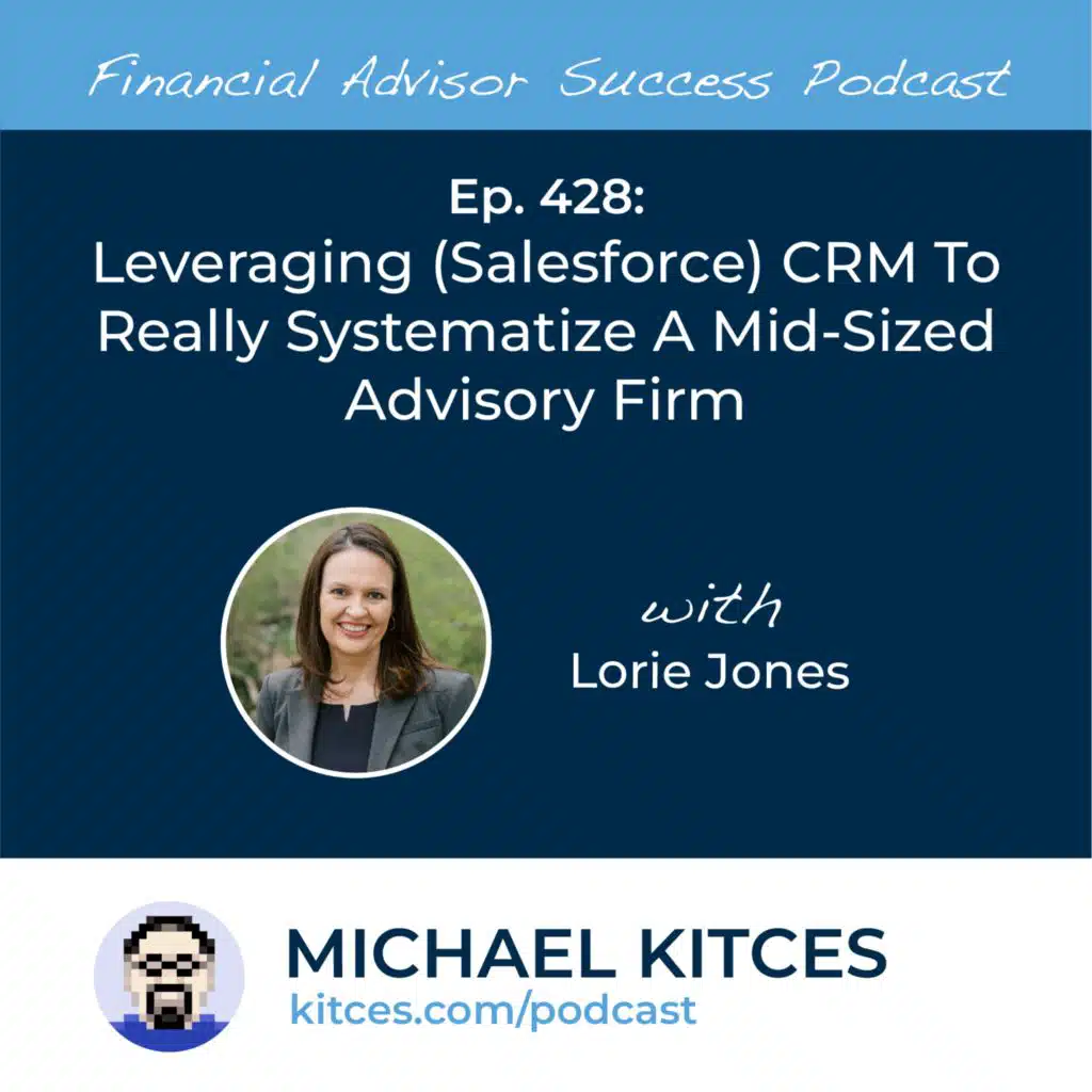 Ep 428: Leveraging (Salesforce) CRM To Really Systematize A Mid-Sized Advisory Firm with Lorie Jones