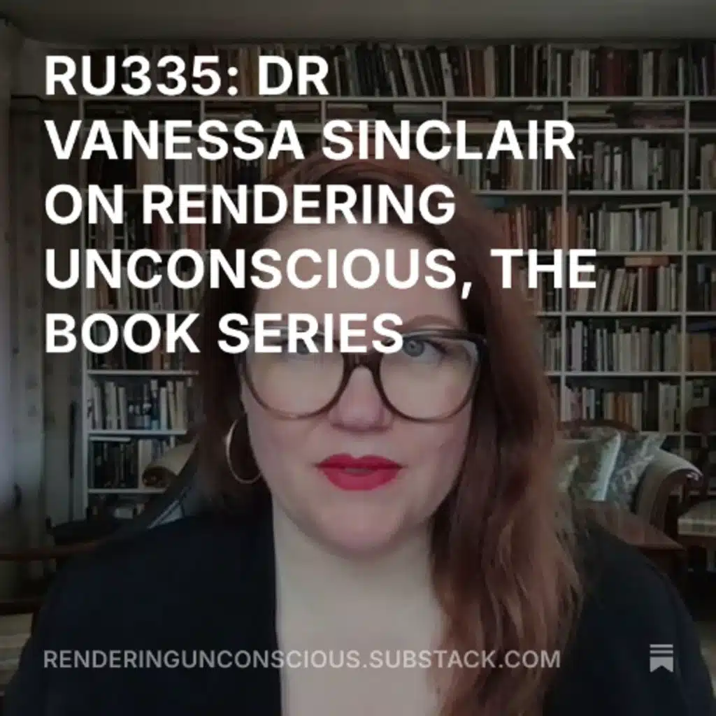 RU335: DR VANESSA SINCLAIR ON RENDERING UNCONSCIOUS, THE BOOK SERIES