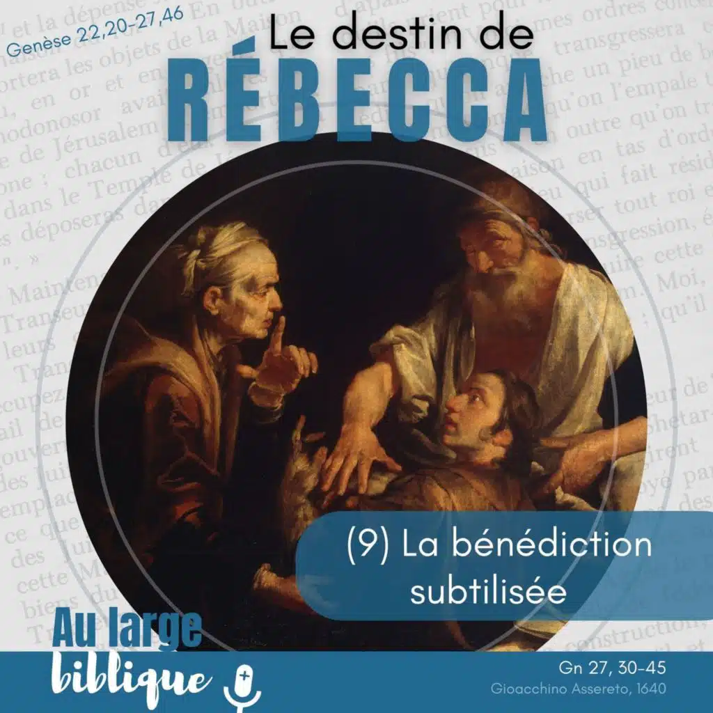 #368 Le destin de Rébecca (9) La bénédiction subtilisée Gn 27,30-45